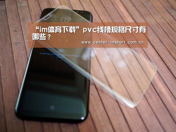 “im体育下载”pvc线槽规格尺寸有哪些?(图1) im体育